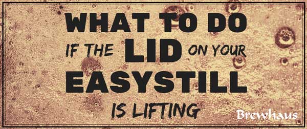 Why Lid On EasyStill Keeps Lifting