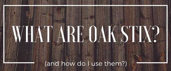 What Are Oak Stix and How Do I Use Them?